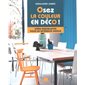 Osez la couleur en déco ! : idées inspirantes pour un intérieur unique