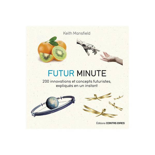 Futur minute : 200 innovations et concepts futuristes, expliqués en un instant