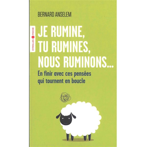 Je rumine, tu rumines, nous ruminons... : en finir avec ces pensées qui tournent en boucle