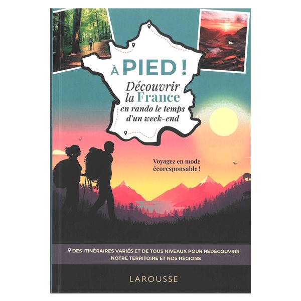 A pied ! : découvrir la France en balade le temps d'un week-end : voyagez en mode écoresponsable !