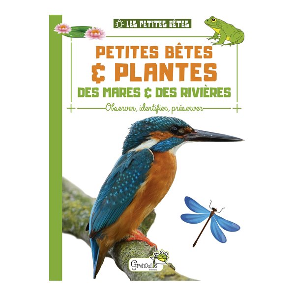 Petites bêtes & plantes des mares & des rivières : observer, identifier, préserver