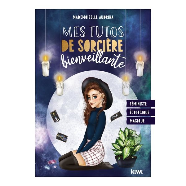 Mes tutos de sorcière bienveillante : féministe, écologique, magique