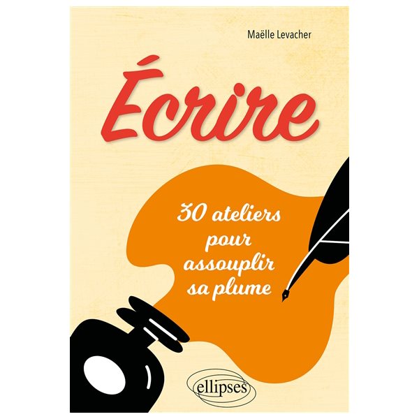 Ecrire : 30 ateliers pour assouplir sa plume