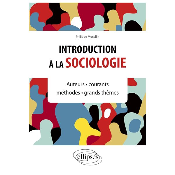 Introduction à la sociologie : auteurs, courants, méthodes, grands thèmes