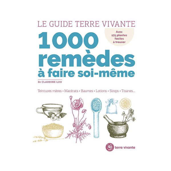 1.000 remèdes à faire soi-même : teintures mères, macérats, baumes, lotions, sirops, tisanes... : avec 175 plantes faciles à trouver