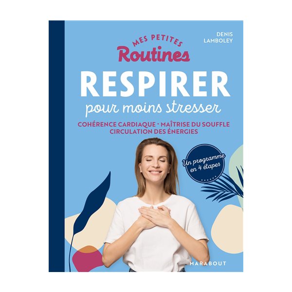 Mes petites routines respirer pour moins stresser : cohérence cardiaque, maîtrise du souffle, circulation des énergies