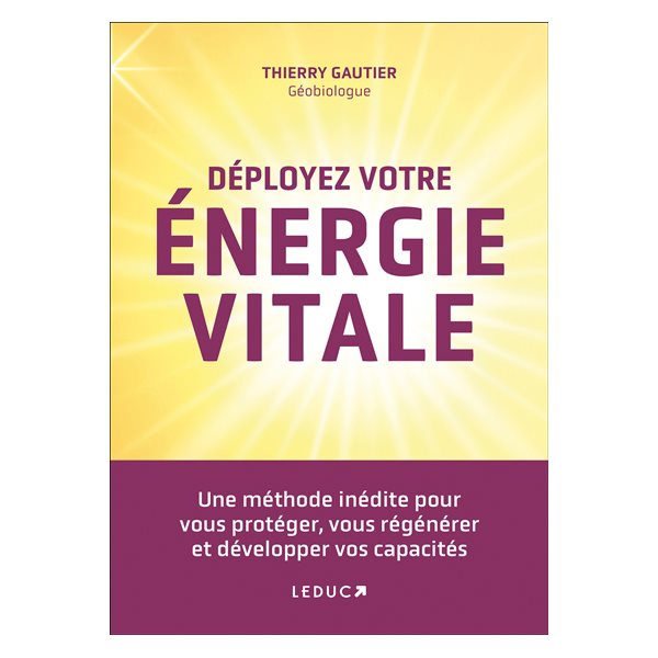 Déployez votre énergie vitale : une méthode inédite pour vous protéger, vous régénérer et développer vos capacités