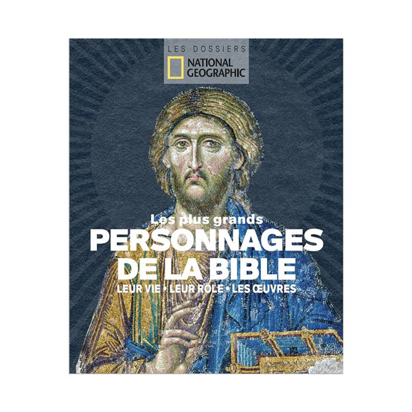 Les plus grands personnages de la Bible : leur vie, leur rôle, les oeuvres