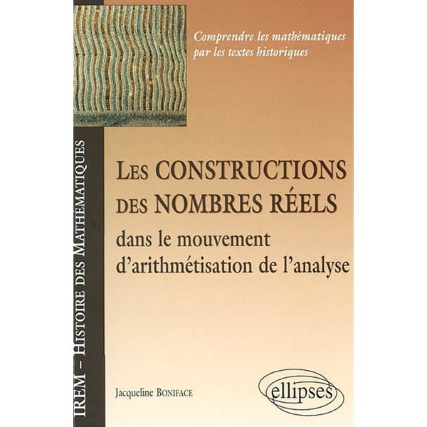 Les constructions des nombres réels : dans le mouvement d'arithmétisation de l'analyse