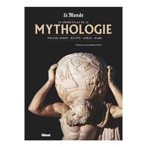 Le grand atlas de la mythologie : Proche-Orient, Egypte, Grèce, Rome