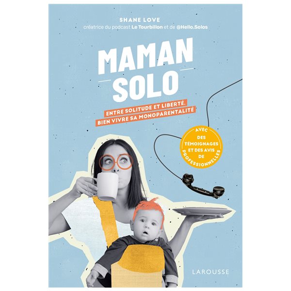 Maman solo : entre solitude et liberté : bien vivre sa monoparentalité