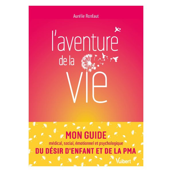 L'aventure de la vie : mon guide médical, social, émotionnel et psychologique du désir d'enfant et de la PMA