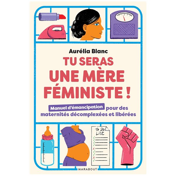 Tu seras une mère féministe ! : manuel d'émancipation pour des maternités décomplexées et libérées