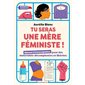 Tu seras une mère féministe ! : manuel d'émancipation pour des maternités décomplexées et libérées