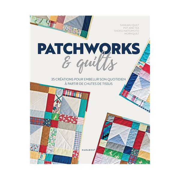 Le patchwork pour débutants : pour recycler toutes ses chutes de tissu : 35 projets faciles