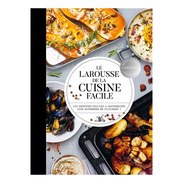 Le Larousse de la cuisine facile : 500 recettes faciles & savoureuses pour apprendre en cuisinant !