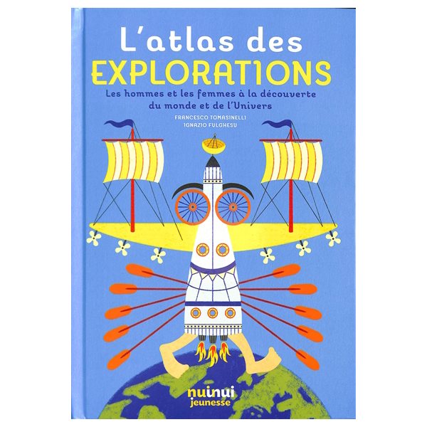 L'atlas des explorations : les hommes et les femmes à la découverte du monde et de l'Univers