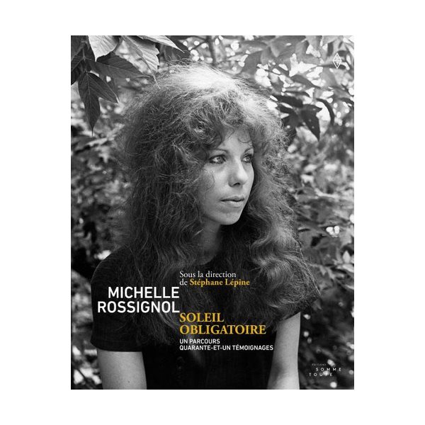 Michelle Rossignol. Soleil obligatoire : un parcours, quarante-et-un témoignages