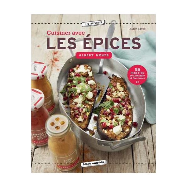 Cuisiner avec les épices Albert Ménès : 55 recettes gourmandes & inventives