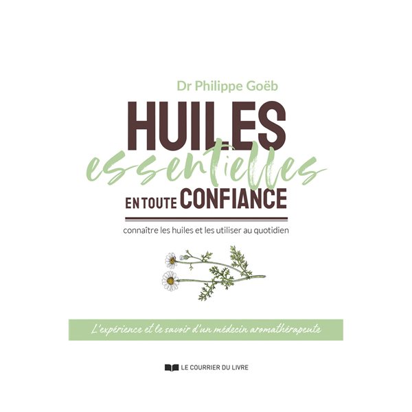 Huiles essentielles en toute confiance : connaître les huiles et les utiliser au quotidien