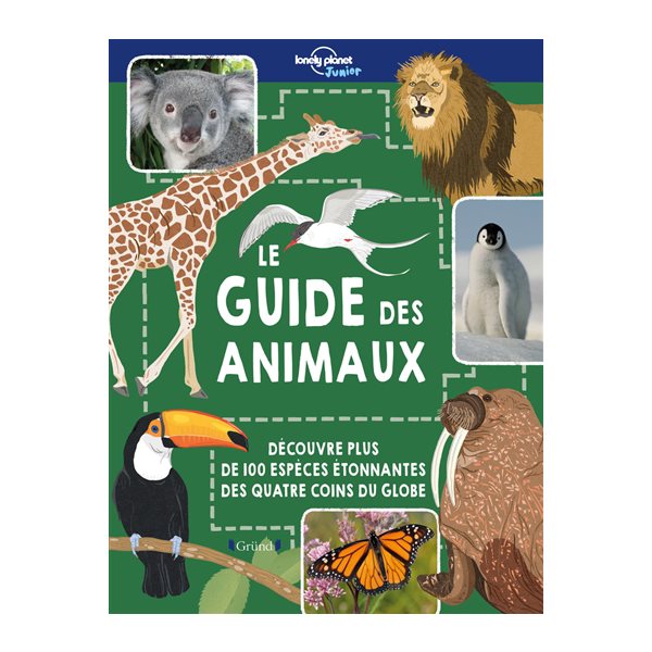 Le guide des animaux : plus de 100 espèces incroyables avec lesquelles nous partageons la Terre