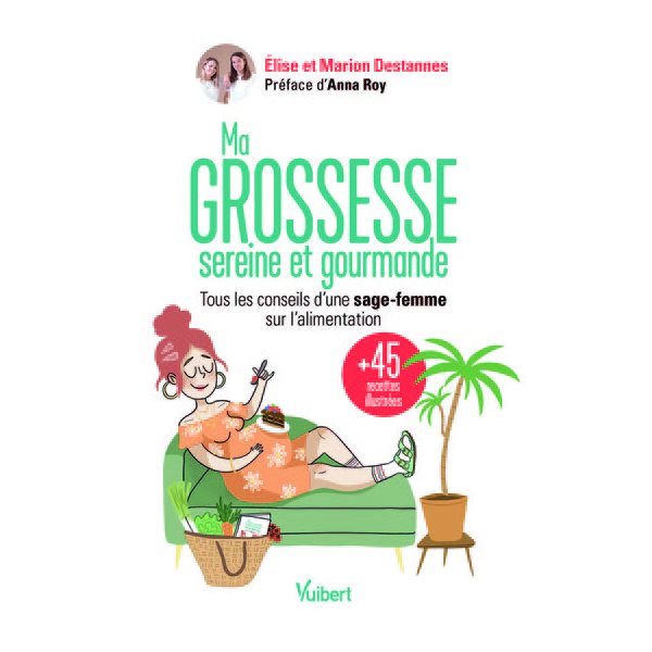 Ma grossesse sereine et gourmande : tous les conseils d'une sage-femme sur l'alimentation et 45 recettes illustrées