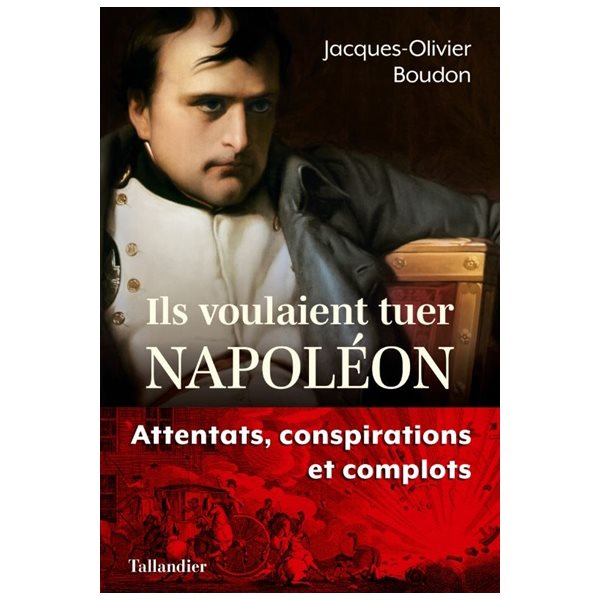 Ils voulaient tuer Napoléon : attentats, conspirations et complots
