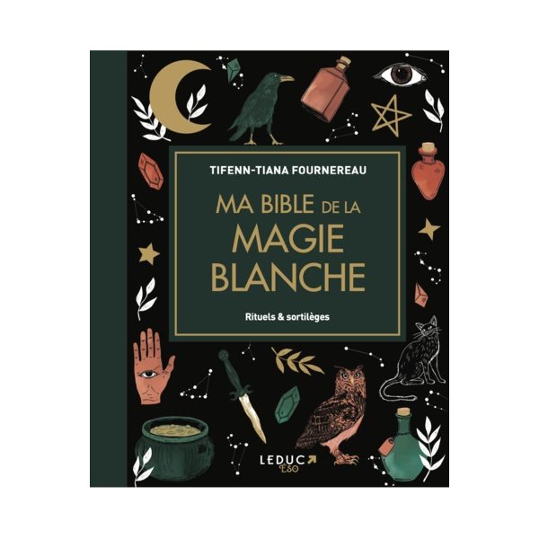 Ma bible de la magie blanche : rituels & sortilèges