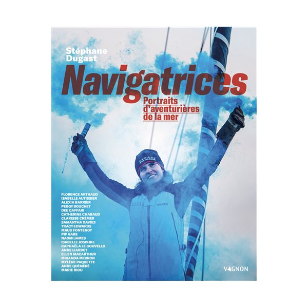 Navigatrices : portraits d'aventurières de la mer : Florence Arthaud, Isabelle Autissier, Alexia Barrier, Peggy Bouchet, Dee Caffari...