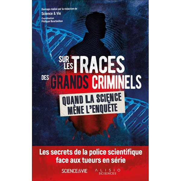 Sur les traces des grands criminels : quand la science mène l'enquête : les secrets de la police scientifique face aux tueurs en série