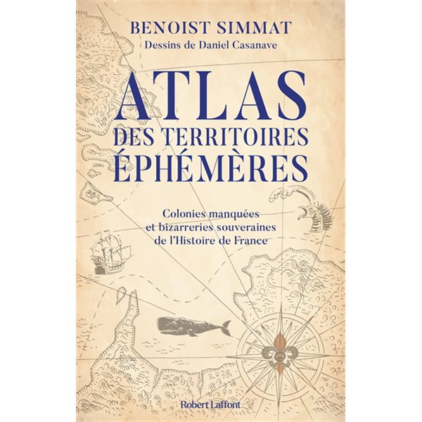 Atlas des territoires éphémères : colonies manquées et bizarreries souveraines de l'histoire de France