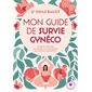 Mon guide de survie gynéco : toutes les réponses aux questions et inquiétudes des femmes d'aujourd'hui