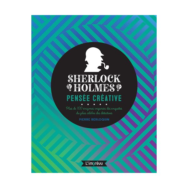 Sherlock Holmes : pensée créative : plus de 100 énigmes inspirées des enquêtes du plus célèbre des détectives