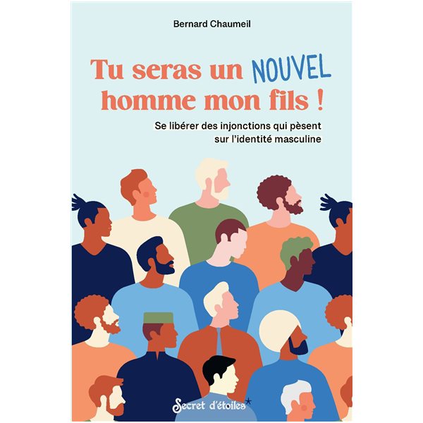 Tu seras un nouvel homme mon fils ! : se libérer des injonctions qui pèsent sur l'identité masculine