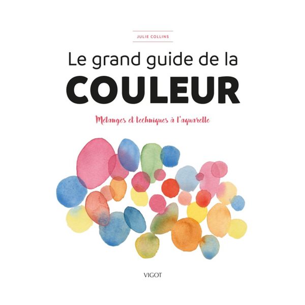 Le grand guide de la couleur : mélanges et techniques à l'aquarelle