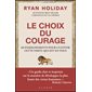 Le choix du courage : 60 enseignements pour cultiver cette vertu qui est en vous