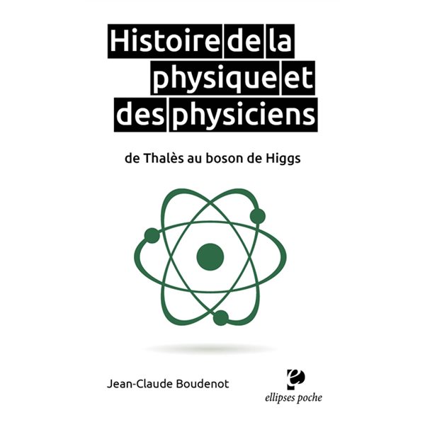 Histoire de la physique et des physiciens : de Thalès au boson de Higgs