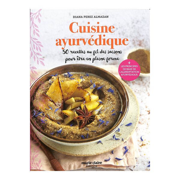 Cuisine ayurvédique : 50 recettes au fil des saisons pour être en pleine santé : + les principes de base de l'alimentation ayurvédique