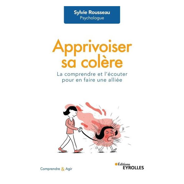 Apprivoiser sa colère : la comprendre et l'écouter pour en faire une alliée