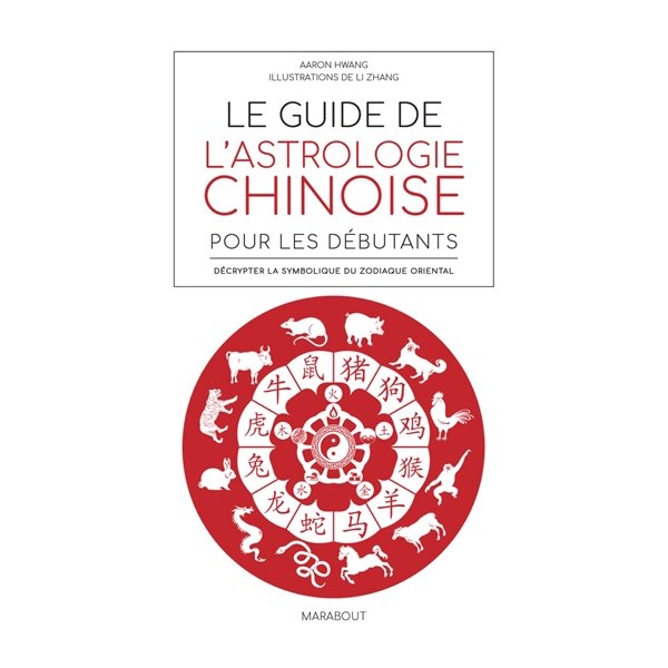 Le guide de l'astrologie chinoise pour les débutants : décrypter la symbolique du zodiaque oriental