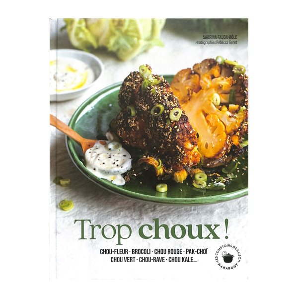 Trop choux ! : chou-fleur, brocoli, chou rouge, pak-choï, chou vert, chou-rave, chou kale...