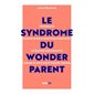 Le syndrome du wonderparent : travailler comme si on n'avait pas d'enfants et élever nos enfants comme si on n'avait pas de travail