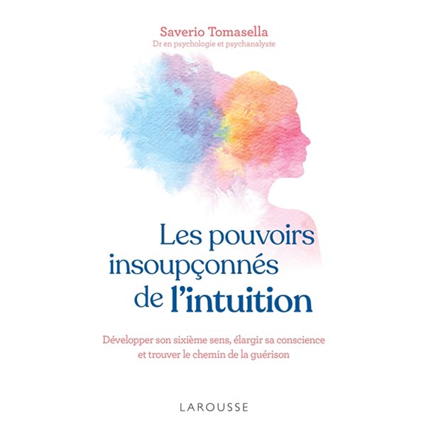 Les pouvoirs insoupçonnés de l'intuition : développer son sixième sens, élargir sa conscience et trouver le chemin de la guérison