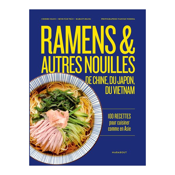 Ramens & autres nouilles d'Asie : de Chine, du Japon, du Vietnam : 100 recettes pour cuisiner comme en Asie