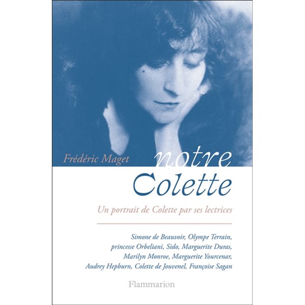 Notre Colette : un portrait de Colette par ses lectrices : Simone de Beauvoir, Olympe Terrain, Princesse Orbeliani, Sido, Marguerite Duras, Marilyn Monroe, Marguerite Yourcenar, Audrey Hepburn, Colet