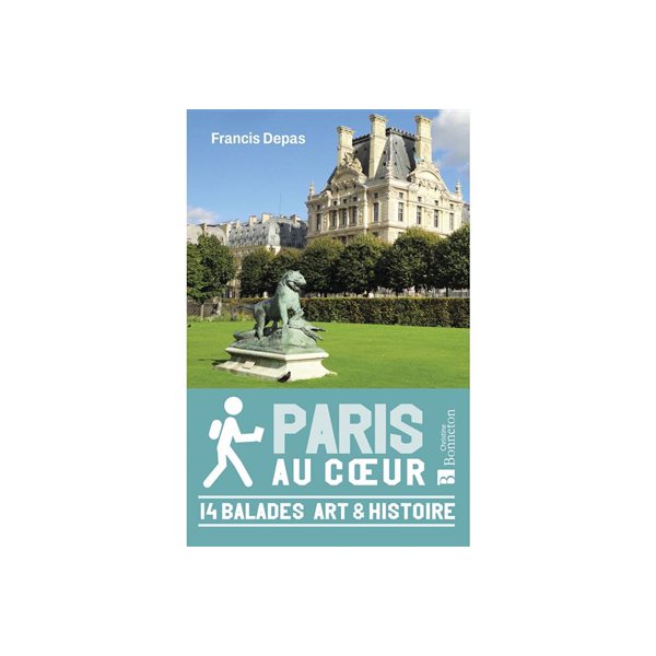 Paris au coeur : 14 balades art & histoire