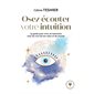 Osez écouter votre intuition : le guide pour vivre en harmonie avec les voix de son coeur et du monde