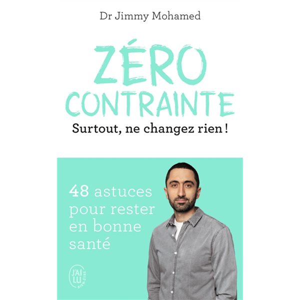 Zéro contrainte : surtout, ne changez rien ! : 48 astuces pour rester en bonne santé