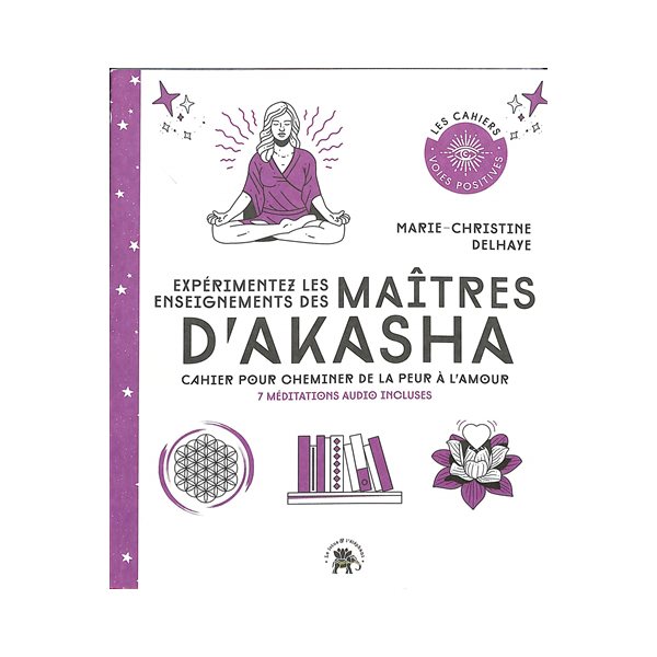 Expérimentez les enseignements des maîtres d'Akasha : cahier pour cheminer de la peur à l'amour : 7 méditations audio incluses