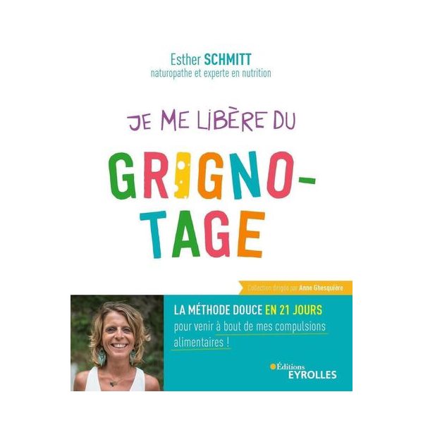 Je me libère du grignotage : la méthode douce en 21 jours pour venir à bout de mes compulsions alimentaires !